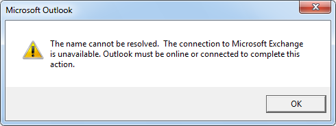 The name cannot be resolved. The connection to Microsoft Exchange is unavailable. Outlook must be online or connected to complete this action.