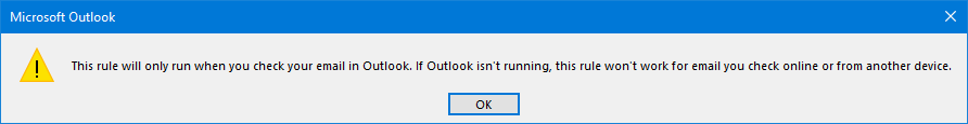 This rule will only run when you check your email in Outlook.